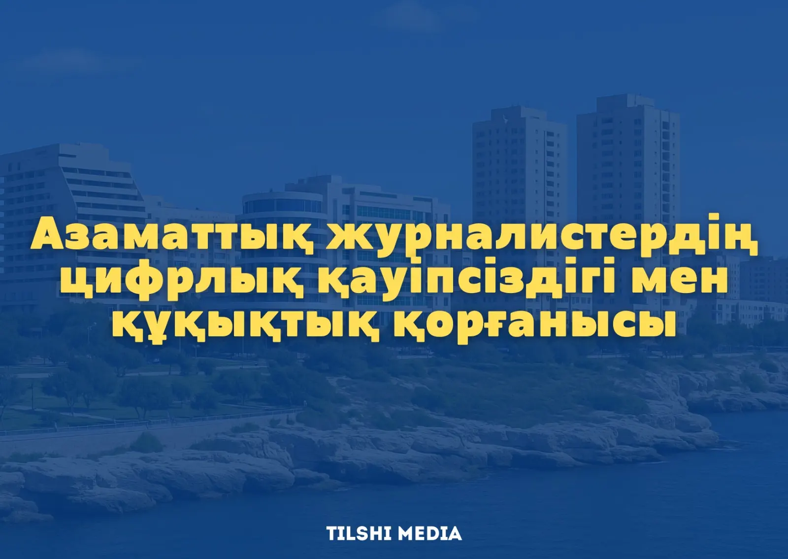 Азаматтық журналистердің цифрлық қауіпсіздігі мен құқықтық қорғанысы